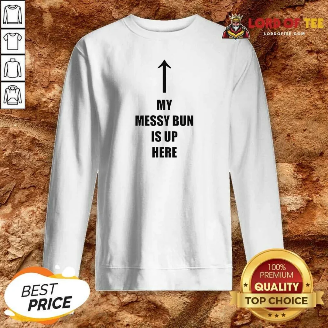 Top My Messy Bun Is Up Here Humorous Arrow Graphic Text Sweatshirt sweatshirt optimized Top My Messy Bun Is Up Here Humorous Arrow Graphic Text Sweatshirt