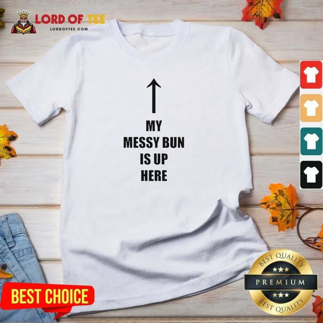 Top My Messy Bun Is Up Here Humorous Arrow Graphic Text V Neck Shirt v neck optimized Top My Messy Bun Is Up Here Humorous Arrow Graphic Text V-Neck Shirt