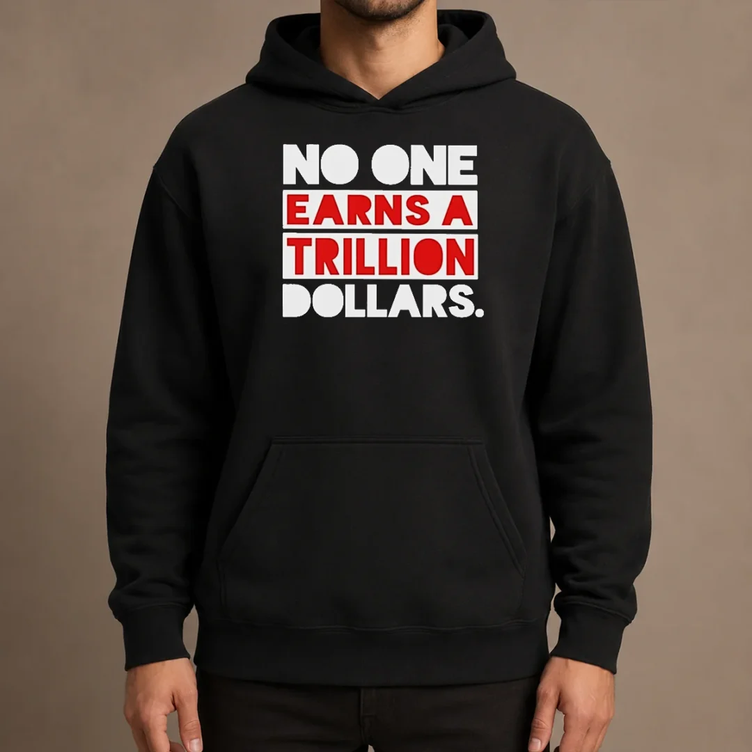 top-no-one-earns-a-trillion-dollars-hoodie Top No One Earns A Trillion Dollars Hoodie