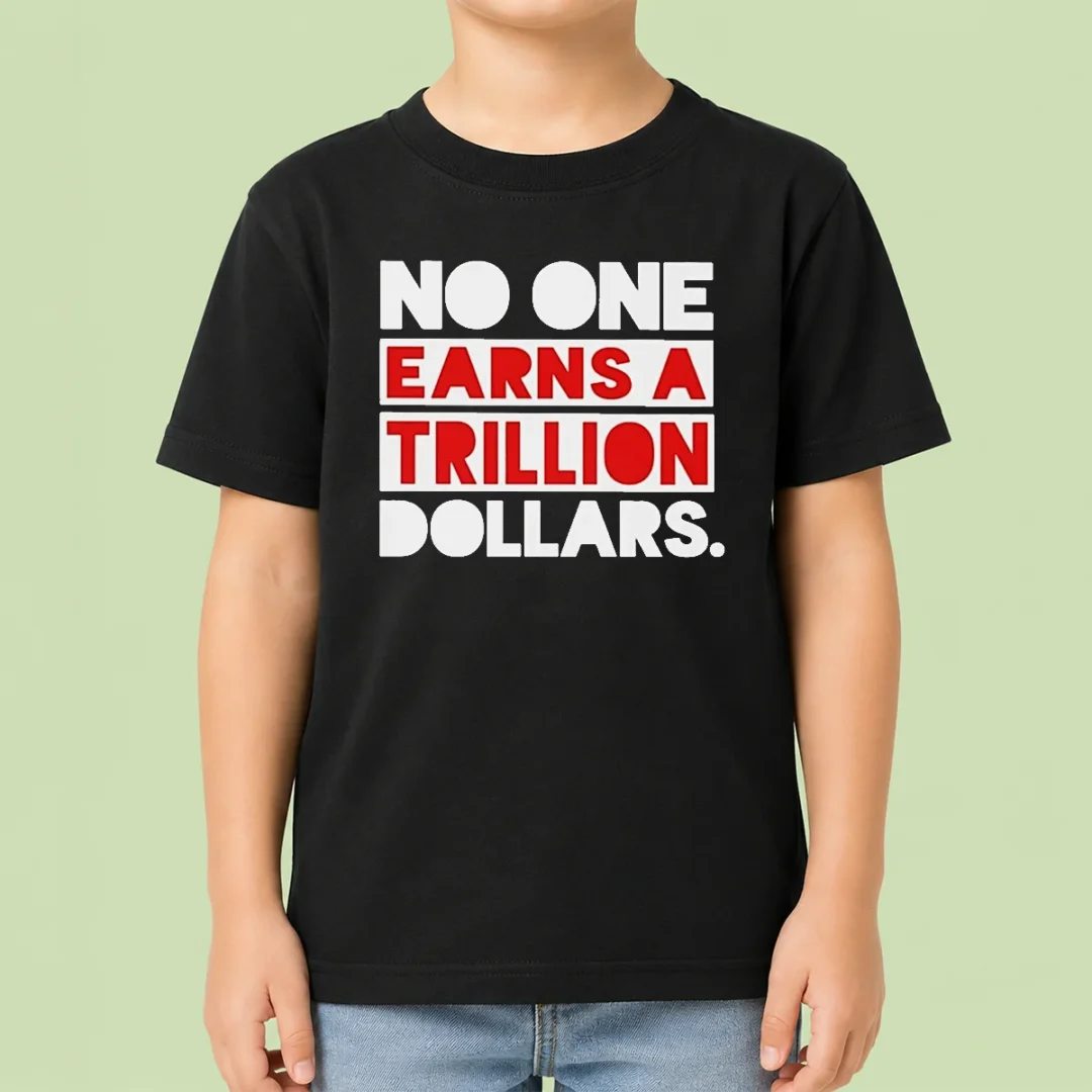 top-no-one-earns-a-trillion-dollars-kids-t-shirt Top No One Earns A Trillion Dollars Kids T-Shirt