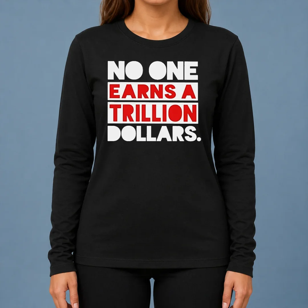 top-no-one-earns-a-trillion-dollars-long-sleeve-shirt Top No One Earns A Trillion Dollars Long Sleeve Shirt