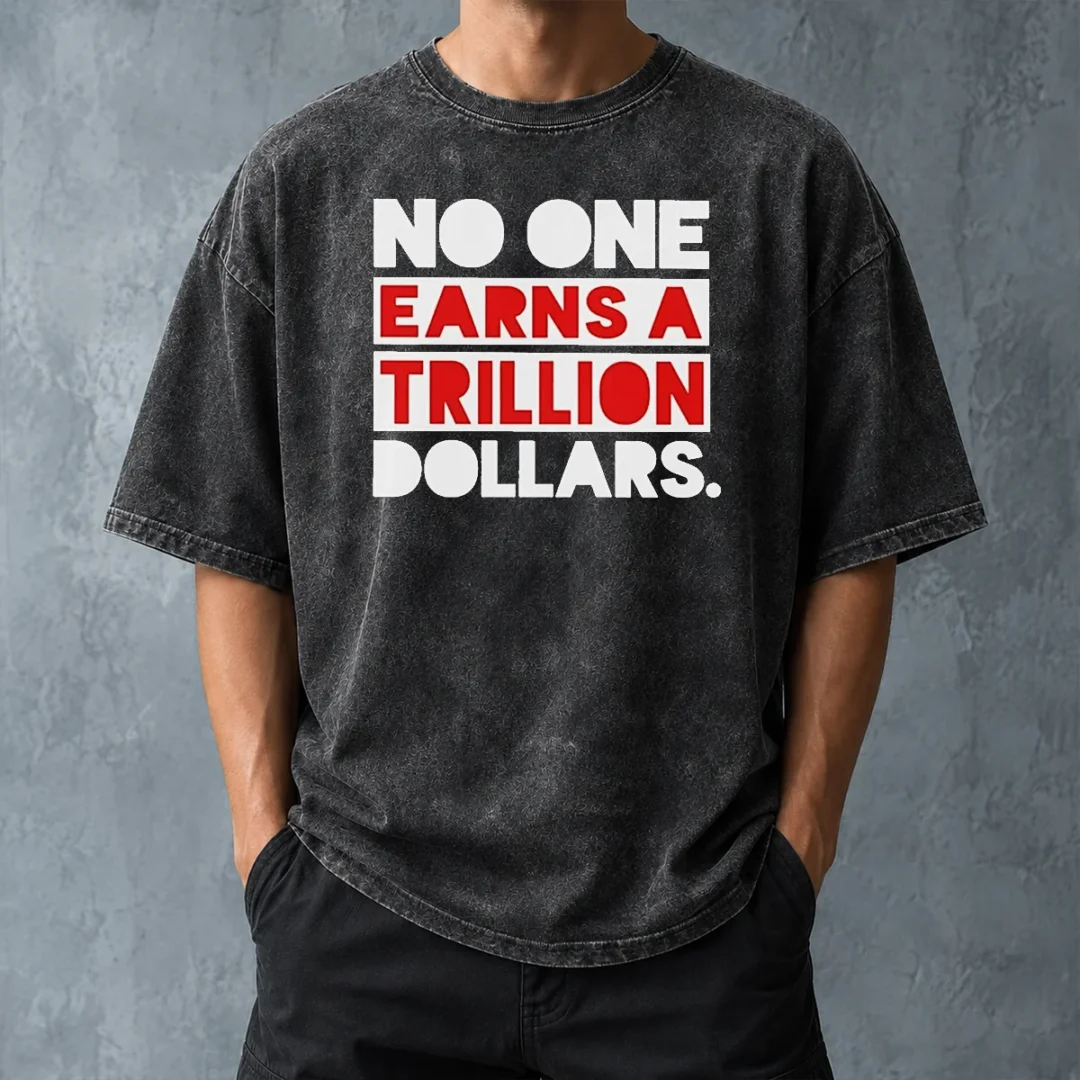 top-no-one-earns-a-trillion-dollars-washed-t-shirt-washed-tshirt Top No One Earns A Trillion Dollars Washed T-Shirt