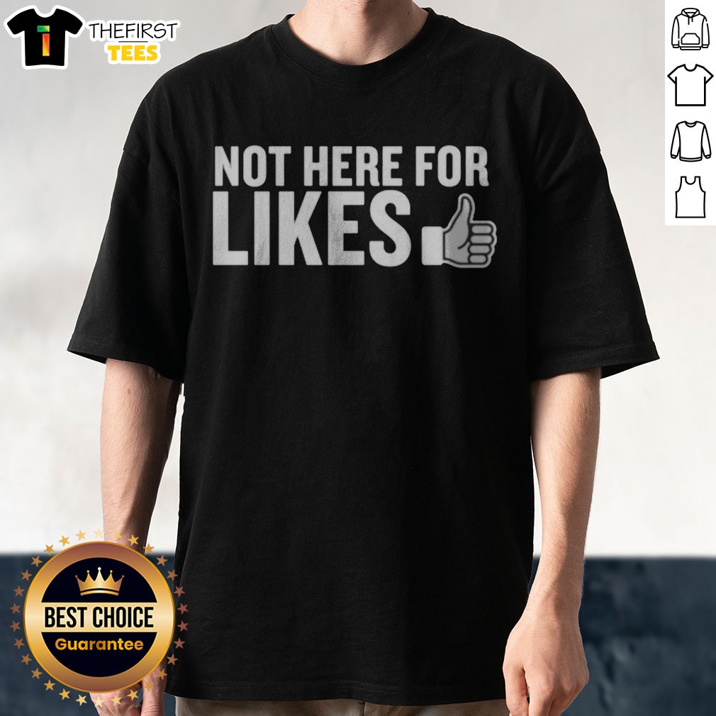 top-not-here-for-likes-shirt Top Not Here For Likes Shirt displayed in a casual setting, perfect for everyday wear.