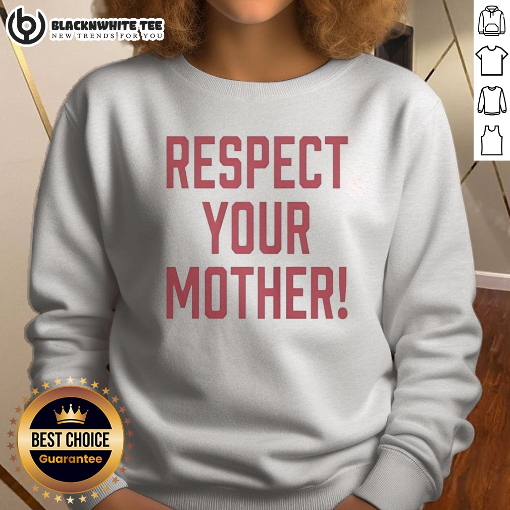 Top Respect Your Mother Mom Mama Parent Love Family Appreciation Guidance Sweatshirt Sweashirt Top Respect Your Mother Mom Mama Parent Love Family Appreciation Guidance Sweatshirt displayed on a neutral background.