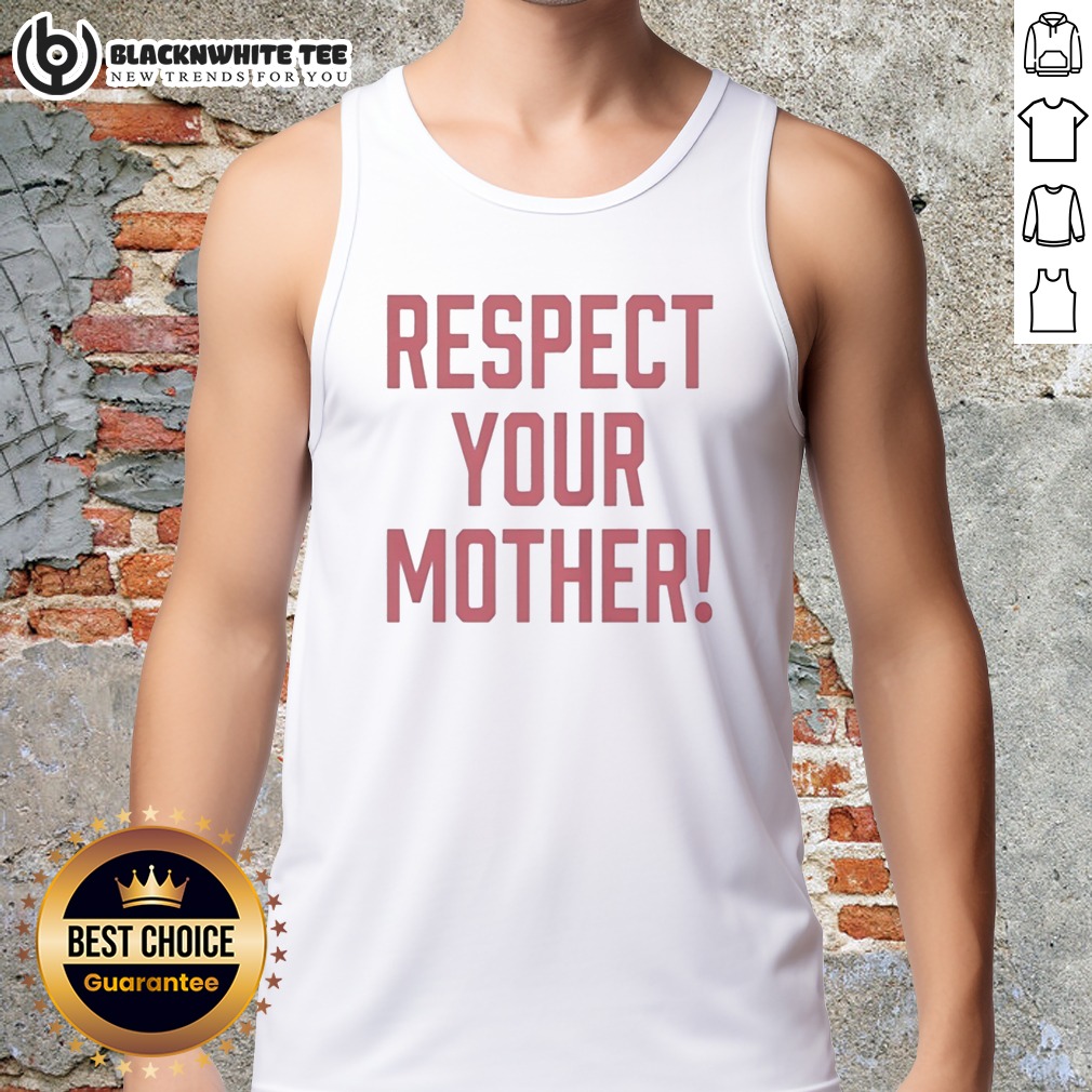 Top Respect Your Mother Mom Mama Parent Love Family Appreciation Guidance Tank Top Top Respect Your Mother Mom Mama Parent Love Family Appreciation Guidance Tank Top displayed on a neutral background