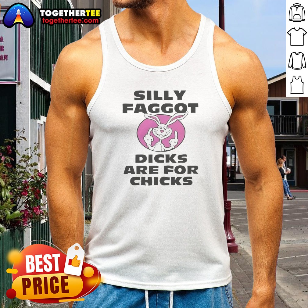 Top Silly Faggot Dicks Are For Chicks Tank top Top Silly Faggot Dicks Are For Chicks Tank top featuring a playful graphic design.