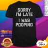 Top Sorry I Am Late I Was Pooping shirt displayed in a casual setting, perfect for humor lovers.