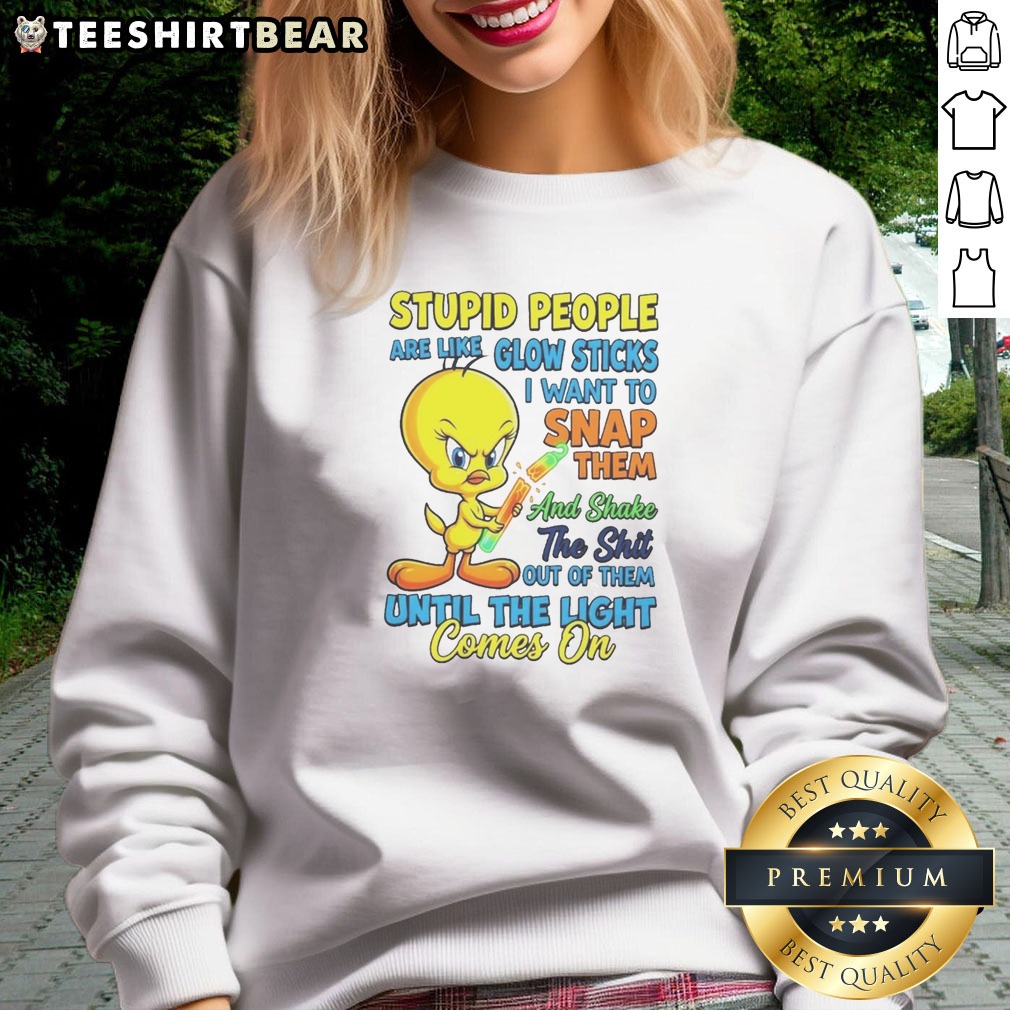top-stupid-people-are-like-glow-sticks-i-want-to-snap-them-and-shake-the-shit-out-of-them-until-the-light-4 Top Stupid People Are Like Glow Sticks I Want To Snap Them And Shake The Shit Out Of Them Until The Light Comes On Tweety Bird Shirt - Image 3