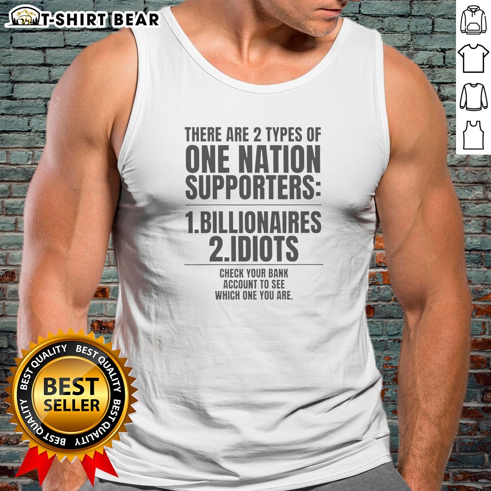 Top There Are 2 Types Of One Nation Supporters Billionaires Or Idiots Check Your Tank Top Top There Are 2 Types Of One Nation Supporters Billionaires Or Idiots Check Your Tank Top in black sleeveless design