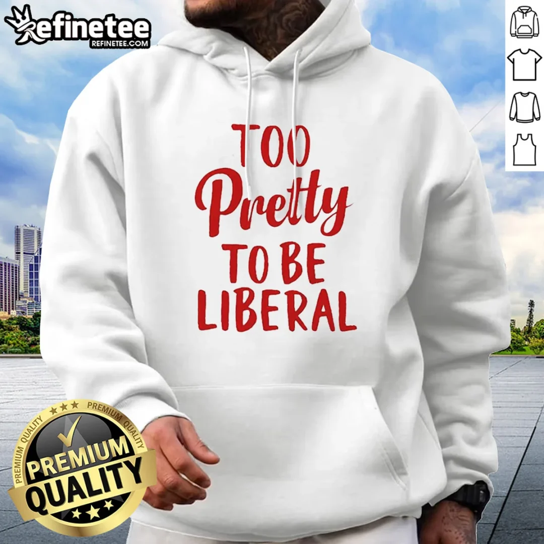 top-too-pretty-to-be-liberal-conservative-republican-hoodie Top Too Pretty To Be Liberal Conservative Republican Hoodie in black, soft fabric with front pocket and drawstring hood
