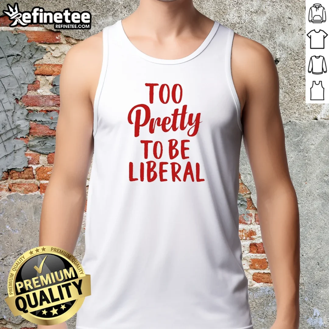 top-too-pretty-to-be-liberal-conservative-republican-tank-top Top Too Pretty To Be Liberal Conservative Republican Tank Top