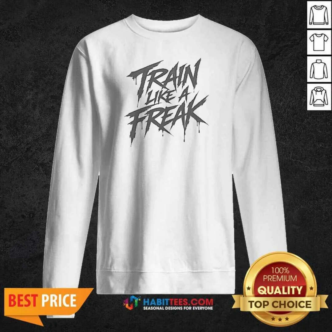 top-train-like-a-freak-sweatshirt-sweatshirt-optimized Top Train Like A Freak Sweatshirt