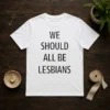 Top We Should All Be Lesbians Quote
