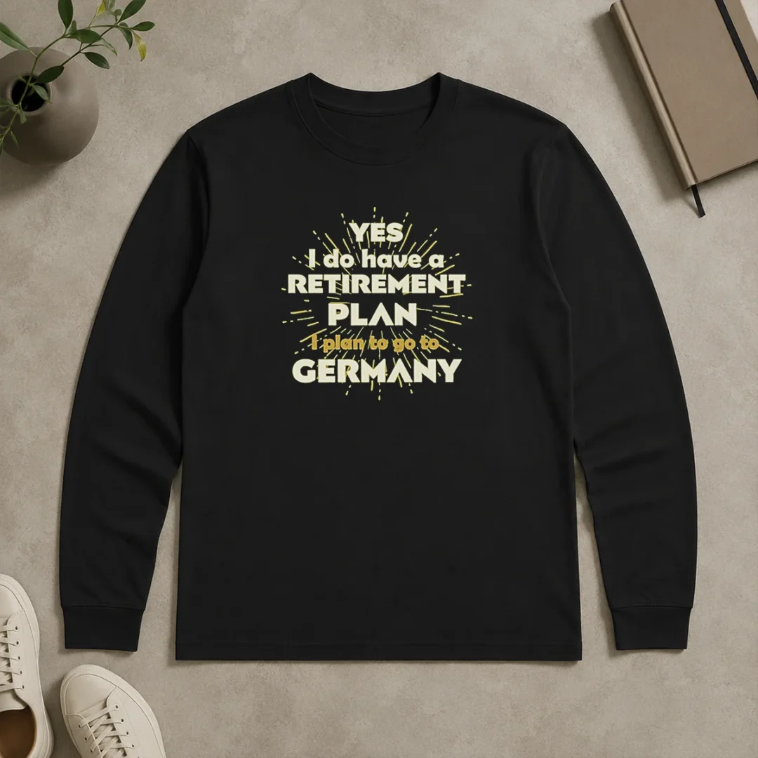 Top Yes I Do Have A Retirement Plan I Plan To Go To Germany Long Sleeve Shirt Top Yes I Do Have A Retirement Plan I Plan To Go To Germany Long Sleeve Shirt