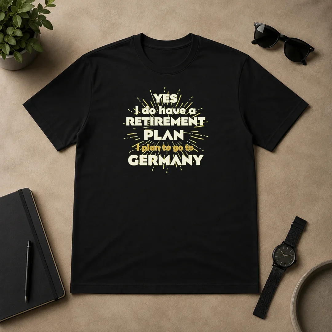 Top Yes I Do Have A Retirement Plan I Plan To Go To Germany t shirt Top Yes I Do Have A Retirement Plan I Plan To Go To Germany