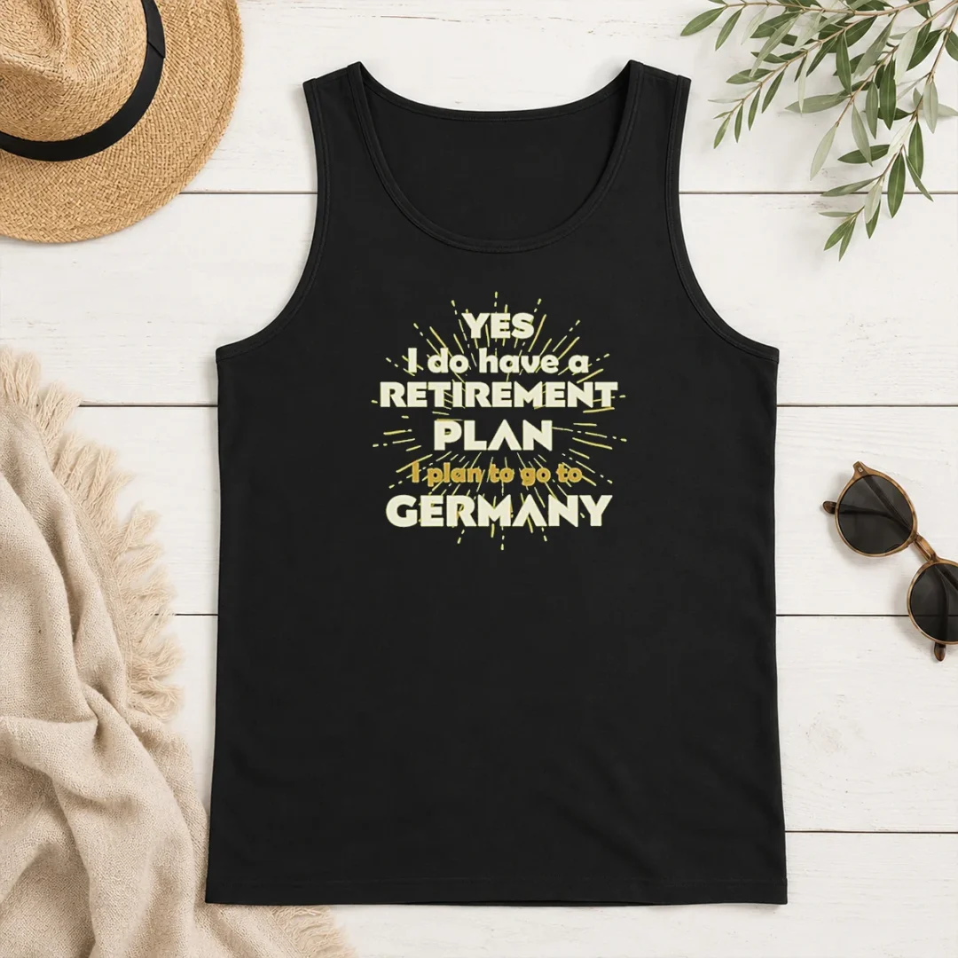 Top Yes I Do Have A Retirement Plan I Plan To Go To Germany Tank Top Top Yes I Do Have A Retirement Plan I Plan To Go To Germany Tank Top