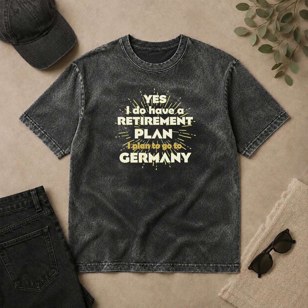 Top Yes I Do Have A Retirement Plan I Plan To Go To Germany Washed T Shirt Top Yes I Do Have A Retirement Plan I Plan To Go To Germany Washed T-Shirt