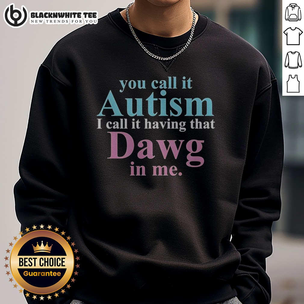 top-you-call-it-autism-i-call-it-having-that-dawg-in-me-sweashirt Top You Call It Autism I Call It Having That Dawg In Me Sweashirt in dark color, long sleeve casual sweatshirt