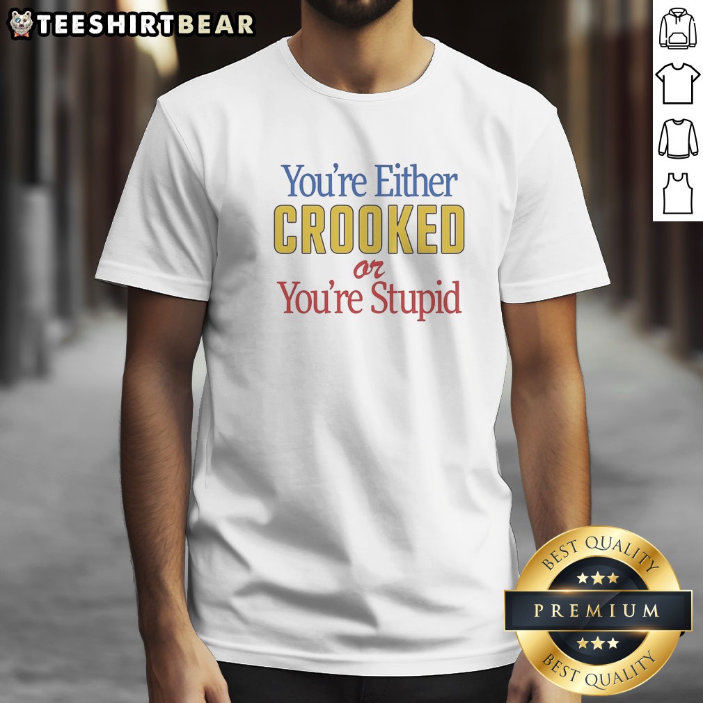 top-you-re-either-crooked-or-you-re-stupid-shirt-1 Top You'Re Either Crooked Or You'Re Stupid Shirt in black, short-sleeve cotton tee with bold white text