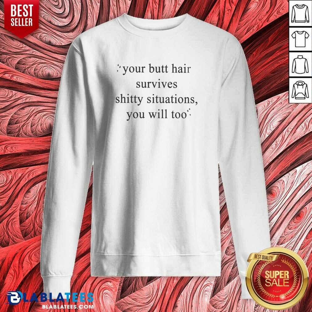 top-your-butt-hair-survives-shitty-situations-you-will-too-sweatshirt-optimized Top Your Butt Hair Survives Shitty Situations You Will Too sweatshirt optimized, cozy crewneck sweatshirt with bold text design