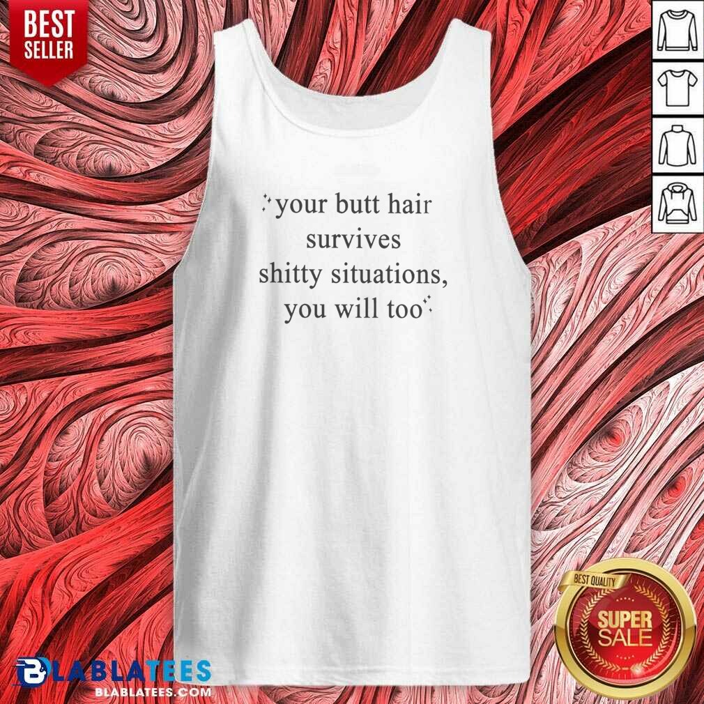 top-your-butt-hair-survives-shitty-situations-you-will-too-tank-top-tank-top-optimized Top Your Butt Hair Survives Shitty Situations You Will Too tank top optimized for a sleeveless casual fit