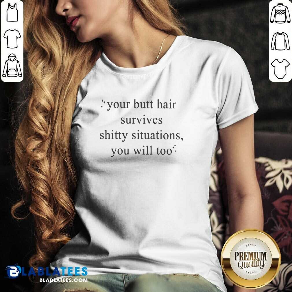 top-your-butt-hair-survives-shitty-situations-you-will-too-v-neck-optimized Top Your Butt Hair Survives Shitty Situations You Will Too v neck optimized shirt featuring a casual, fitted V-neck style