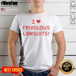 I Love Frivolous Lawsuits Shirt