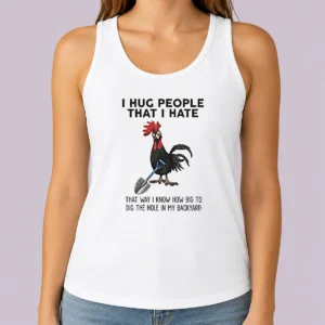 Pretty I Hug People That I Hate That Way I Know How Big To Dig The Hole In My Backyard Tank Top