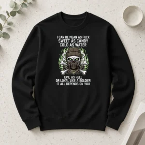 Pretty I Can Be Mean As Fck Sweet As Candy Cold As Water Evil As Hell Or Loyal Like A Soldier It Long Sleeve Shirt