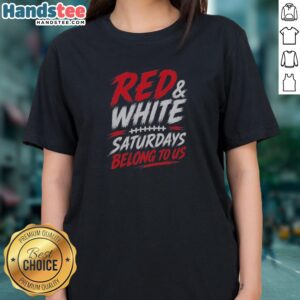 Pretty College Football Red White Game Day Saturdays Belong To Us Ladies Shirt featuring a vibrant design perfect for game day.