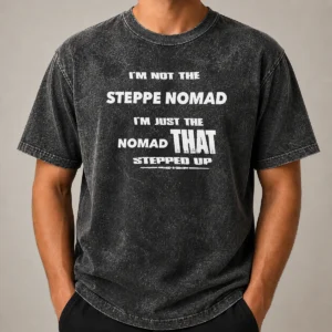 Hot I'M Not The Steppe Nomad I'M Just The Nomad That Stepped Up Washed T-Shirt