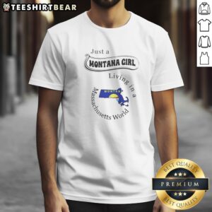 Top Just A Montana Girl Living In A Massachusetts World Shirt on shirt