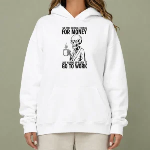 Nice Ive Done Horrible Things For Money Like Waking Up Early To Go To Work Hoodie