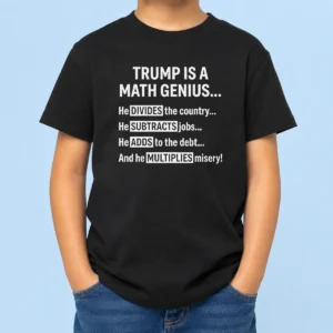 Hot Trump Is A Math Genius He Divides The Country He Subtracts Jobs Kids T-Shirt