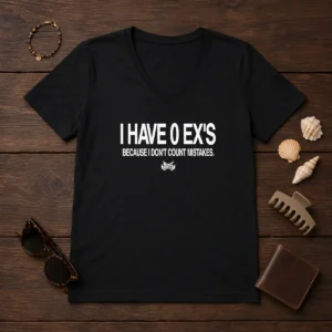 Official I Have 0 Ex'S Because I Don'T Count Mistakes V-Neck Shirt