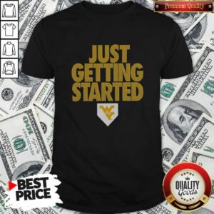 Awesome West Virginia Mountaineers Just Getting Started shirt optimized for showcasing vibrant colors and details