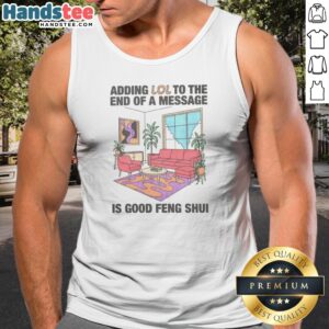 Pretty Adding Lol To The End Of A Message Is Good Feng Shui Tank Top displayed on a mannequin, perfect for casual wear.