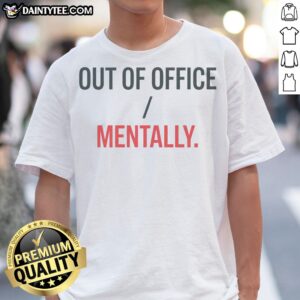 Nice Out Of Office Mentally Shirt displayed on a hanger, showcasing its casual style and comfortable fabric.