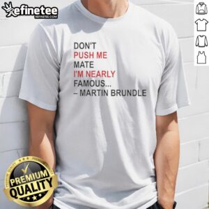 Pretty Martin Brundle Don;T Push Me Mate Im Nearly Famous Quote