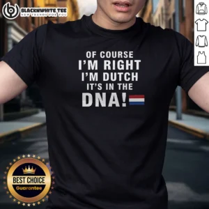 Pretty Of Course Im Right Im Dutch Its In The DNA Netherlands