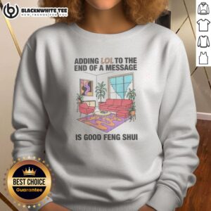 Official Adding Lol To The End Of A Message Is Good Feng Shui Sweatshirt displayed on a neutral background.
