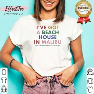 Nice I'Ve Got A Beach House In Malibu V-Neck Shirt