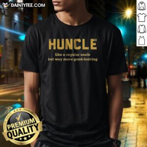Pretty Huncle Like A Regular Uncle But Way More Good Looking Shirt displayed on a model showcasing its unique design.
