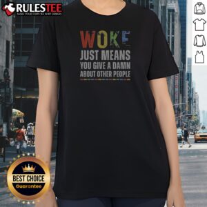 Official Woke Just Means You Give A Damn About Other People Ladies Shirt