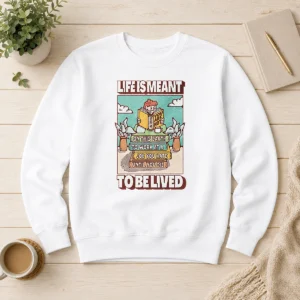 Top Life Is Meant To Be Lived Not To Work At A Job You Hate Until You Die Sweater