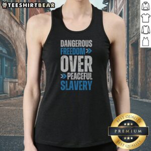 Funny Dangerous Freedom Over Peaceful Slavery Quote Typography Inspirational Quote Tank top featuring bold typography.