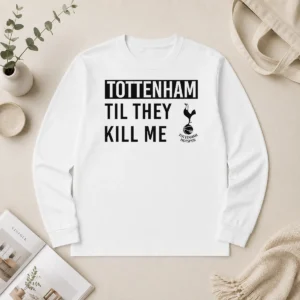 Official Tottenham Til They Kill Me Long Sleeve Shirt
