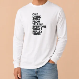 Pretty One Drink Away From Telling Everyone What I Really Think Long Sleeve Shirt