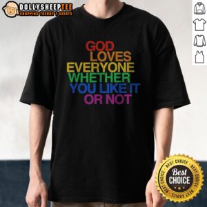 Good God Loves Everyone Whether You Like It Or Not shirt in black, short-sleeve unisex cotton tee