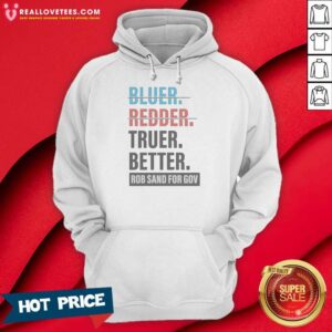 Original Truer Better Rob Sand For Gov Hoodie